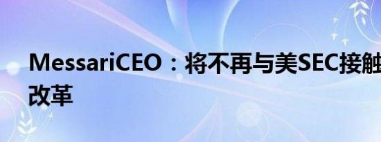 MessariCEO：将不再与美SEC接触 直至其改革