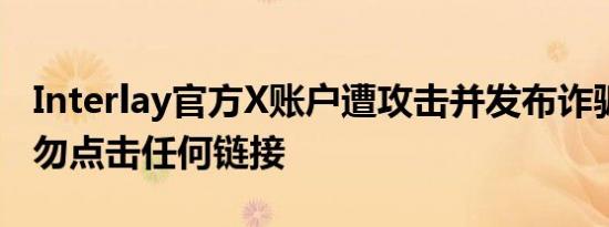 Interlay官方X账户遭攻击并发布诈骗信息 切勿点击任何链接