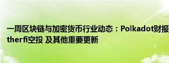 一周区块链与加密货币行业动态：Polkadot财报引发批评 etherfi空投 及其他重要更新