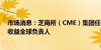 市场消息：芝商所（CME）集团任命Mike Dennis为固定收益全球负责人