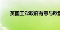 英国工党政府有意与欧盟签安全条约