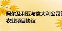 阿尔及利亚与意大利公司签署4.55亿美元的农业项目协议