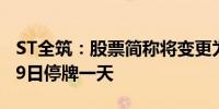 ST全筑：股票简称将变更为“全筑股份”7月9日停牌一天