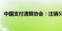 中国支付清算协会：注销5家单位会员资格
