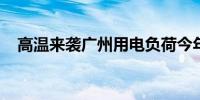 高温来袭广州用电负荷今年首创历史新高