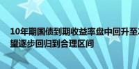 10年期国债到期收益率盘中回升至2.3%附近业内：价格有望逐步回归到合理区间
