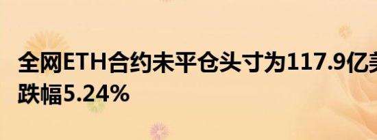全网ETH合约未平仓头寸为117.9亿美元 24H跌幅5.24%