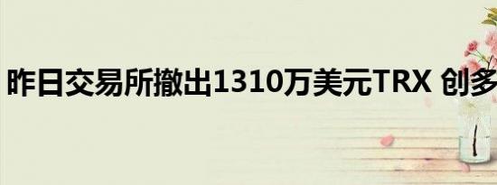 昨日交易所撤出1310万美元TRX 创多月新高