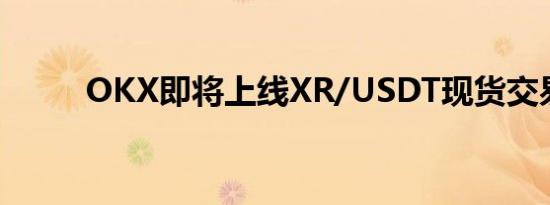 OKX即将上线XR/USDT现货交易