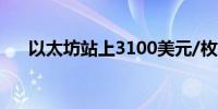以太坊站上3100美元/枚日内涨2.71%
