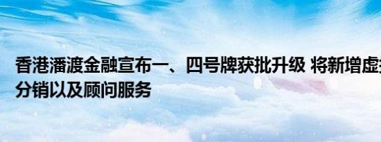 香港潘渡金融宣布一、四号牌获批升级 将新增虚拟资产基金分销以及顾问服务