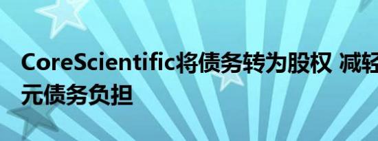CoreScientific将债务转为股权 减轻2.6亿美元债务负担