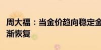 周大福：当金价趋向稳定金饰的市场需求会逐渐恢复