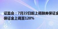 证监会：7月22日起上调融券保证金比例至100% 私募融券保证金上调至120%