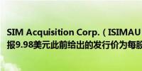 SIM Acquisition Corp.（ISIMAU）美国IPO首日开盘破发报9.98美元此前给出的发行价为每股11.50美元