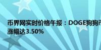 币界网实时价格午报：DOGE狗狗币站上0.10999美元/枚 涨幅达3.50%
