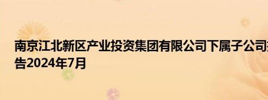 南京江北新区产业投资集团有限公司下属子公司招聘2人公告2024年7月