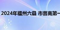 2024年福州六县 市普高第一条投档线是多少