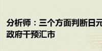 分析师：三个方面判断日元走势不是基于日本政府干预汇市