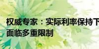 权威专家：实际利率保持下行央行进一步降息面临多重限制