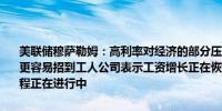美联储穆萨勒姆：高利率对经济的部分压力增大公司仍面临成本压力但更容易招到工人公司表示工资增长正在恢复到疫情前的水平通胀回落进程正在进行中