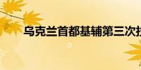 乌克兰首都基辅第三次拉响防空警报