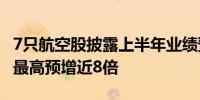 7只航空股披露上半年业绩预告 吉祥航空同比最高预增近8倍