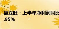 福立旺：上半年净利润同比预增70.33%—86.95%