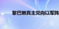 黎巴嫩真主党向以军阵地开火十次