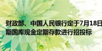 财政部、中国人民银行定于7月18日对700亿元人民币3个月期国库现金定期存款进行招投标