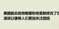 美国前总统特朗普称他重新修改了在共和党全国代表大会的演讲以便使人们更加关注团结