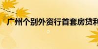 广州个别外资行首套房贷利率可低至3.1%