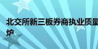北交所新三板券商执业质量二季度评价结果出炉