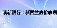 澳新银行：新西兰房价表现恐比预期还要差
