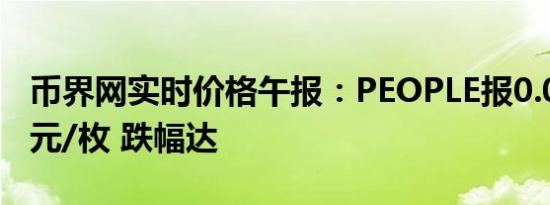 币界网实时价格午报：PEOPLE报0.06761美元/枚 跌幅达