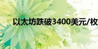 以太坊跌破3400美元/枚日内跌2.42%