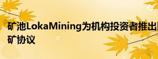 矿池LokaMining为机构投资者推出比特币挖矿协议