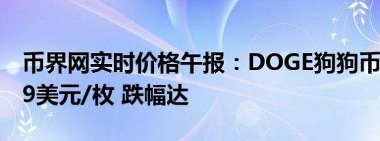 币界网实时价格午报：DOGE狗狗币报0.1219美元/枚 跌幅达