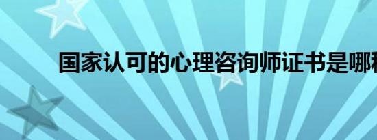 国家认可的心理咨询师证书是哪种