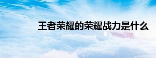 王者荣耀的荣耀战力是什么