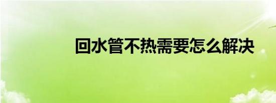 回水管不热需要怎么解决