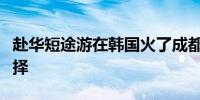赴华短途游在韩国火了成都、海南等成热门选择