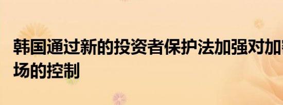 韩国通过新的投资者保护法加强对加密货币市场的控制