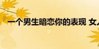 一个男生暗恋你的表现 女人们都来看看吧