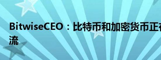 BitwiseCEO：比特币和加密货币正在进入主流