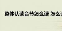 整体认读音节怎么读 怎么读整体认读音节