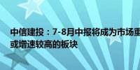 中信建投：7-8月中报将成为市场重要交易线索关注超预期或增速较高的板块