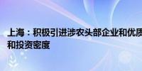 上海：积极引进涉农头部企业和优质社会资本 提高投资规模和投资密度