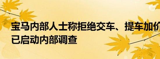 宝马内部人士称拒绝交车、提车加价是个案 已启动内部调查