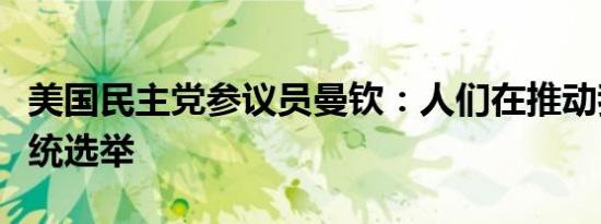 美国民主党参议员曼钦：人们在推动我参加总统选举